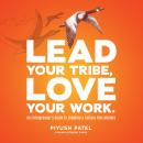 Lead Your Tribe, Love Your Work: An Entrepreneur's Guide to Creating a Culture that Matters, Piyush Patel