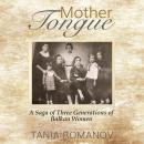 Mother Tongue: A Saga of Three Generations of Balkan Women, Tania Romanov