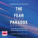 The Fear Paradox: How Our Obsession with Feeling Secure Imprisons Our Minds and Shapes Our Lives Audiobook