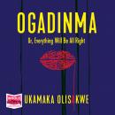 Ogadinma Or, Everything Will Be Alright Audiobook