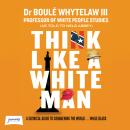 Think Like a White Man: Conquering the World . . . While Black Audiobook