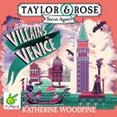 Villains in Venice: Taylor & Rose Secret Agents Book 3, Katherine Woodfine