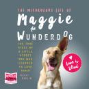 The Miraculous Life of Maggie the Wunderdog: The true story of a little street dog who learned to lo Audiobook