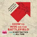 How to Win on the Battlefield: The 25 Key Tactics of All Time Audiobook