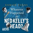 Whatever Happened to Ned Kelly's Head Audiobook