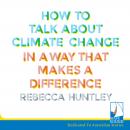 How to Talk About Climate Change: in a Way That Makes a Difference Audiobook