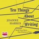 Ten Things About Writing: Build Your Story, One Word at a Time Audiobook