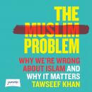 The Muslim Problem: Why We're Wrong About Islam and Why It Matters Audiobook