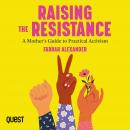 Raising the Resistance: A Mother's Guide to Practical Activism Audiobook