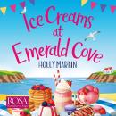Ice Creams at Emerald Cove: A heartwarming feel-good romantic comedy to escape with this summer Audiobook