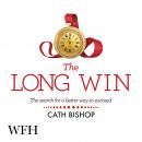 The Long Win: The search for a better way to succeed, Cath Bishop