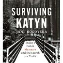 Surviving Katyn: Stalin's Polish Massacre and the Search for Truth, Jane Rogoyska
