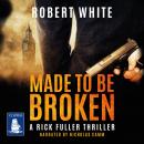 Made to be Broken: Rick Fuller Book 7 Audiobook