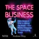 The Space Business: From Hotels in Orbit to Mining the Moon Audiobook