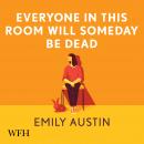 Everyone in This Room Will Someday Be Dead Audiobook