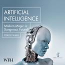 Artificial Intelligence: Modern Magic or Dangerous Future? Audiobook