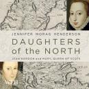 Daughters of the North: Jean Gordon and Mary, Queen of Scots Audiobook