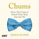 Chums: How a Tiny Caste of Oxford Tories Took Over the UK Audiobook