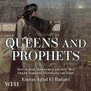 Queens and Prophets: How Arabian Noblewomen and Holy Men Shaped Paganism, Christianity and Islam Audiobook
