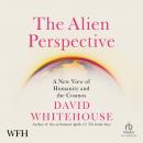 The Alien Perspective: A New View of Humanity and the Cosmos Audiobook