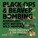 Black Ops and Beaver Bombing: Adventures with Britain's Wild Mammals Audiobook