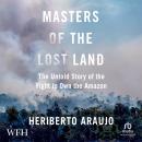 Masters of the Lost Land: The Untold Story of the Fight to Own the Amazon Audiobook