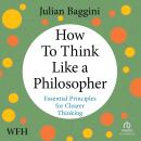 How to Think Like a Philosopher: Essential Principles for Clearer Thinking Audiobook