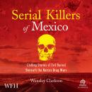 Serial Killers of Mexico: Chilling Stories of Evil Buried Beneath the Narco Drug Wars Audiobook