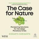 The Case For Nature: A Pioneering Path for a Planet in Crisis Audiobook