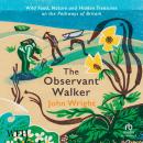 The Observant Walker: Wild Food, Nature and Hidden Treasures on the Pathways of Britain Audiobook
