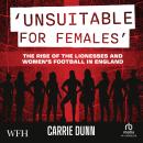 'Unsuitable for Females': The Rise of the Lionesses and Women's Football in England Audiobook
