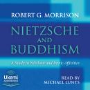 Nietzsche and Buddhism: A Study in Nihilism and Ironic Affinities Audiobook