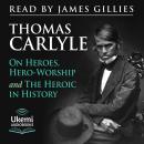 On Heroes, Hero-Worship and the Heroic in History Audiobook