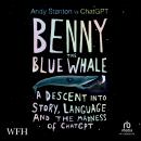 Benny the Blue Whale: A Descent into Story, Language and the Madness of ChatGPT Audiobook