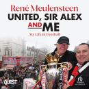 René Meulensteen: United, Sir Alex & Me: My Life In Football Audiobook