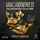Uncrowned: Royal Heirs Who Didn't Take the Throne Audiobook