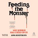 Feeding the Monster: Why Horror Has a Hold on Us Audiobook