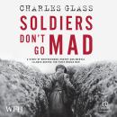 Soldier's Don't Go Mad: A Story of Brotherhood, Poetry and Mental Illness During the First World War Audiobook