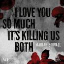 I Love You So Much It's Killing Us Both Audiobook