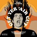 Get Yer 'Air Cut: The issue of male coiffure, pop and counterculture during the Swinging Sixties Audiobook