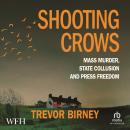 Shooting Crows: Mass Murder, Collusion and Press Freedom Audiobook