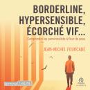 [French] - Borderline, hypersensible, écorché vif... : Comprendre les personnalités à fleur de peau Audiobook