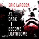 At Dark I Become Loathsome Audiobook