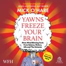 Yawns Freeze Your Brain: More Mind-Blowing Facts From Science, History, Life and The Universe Audiobook