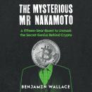 The Mysterious Mr. Nakamoto: A 15-Year Quest for the Secret Genius Behind Crypto Audiobook