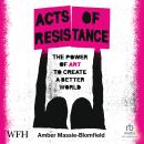 Acts of Resistance: The Power of Art to Create a Better World Audiobook