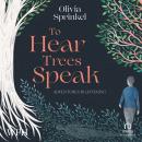 To Hear the Trees Speak: Lessons on how to be from my journey to listen to 10 trees Audiobook