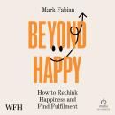 Beyond Happy: How to Rethink Happiness and Find Fulfilment Audiobook