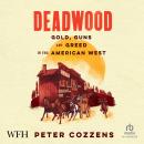 Deadwood: Gold, Guns and Greed in the American Westz Audiobook