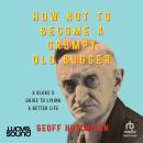 Cover of How Not to Become a Grumpy Old Bugger: A bloke's guide to living a better life